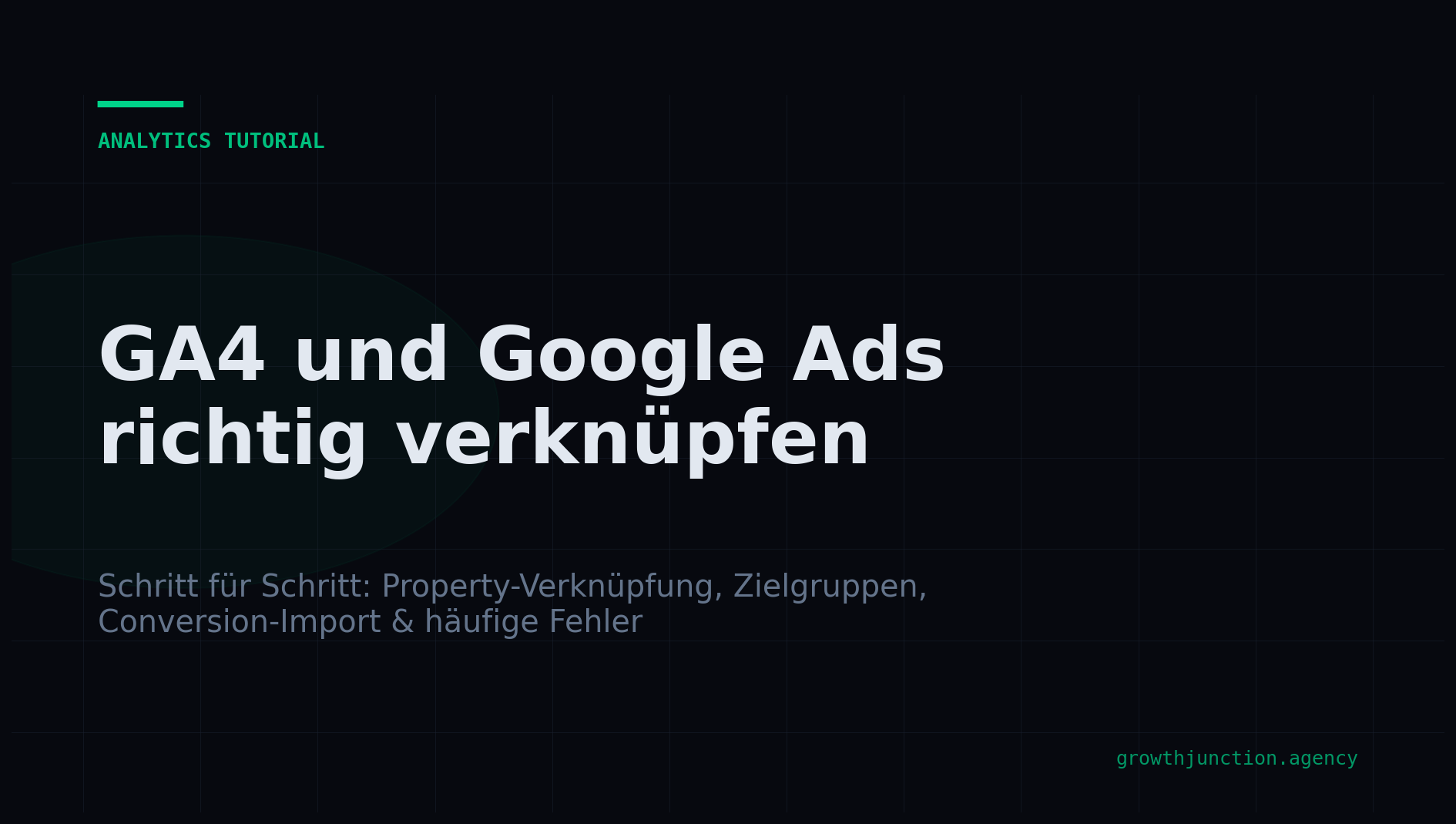 GA4 und Google Ads richtig verknüpfen — Schritt-für-Schritt Anleitung von Growth Junction für KMUs in der Schweiz
